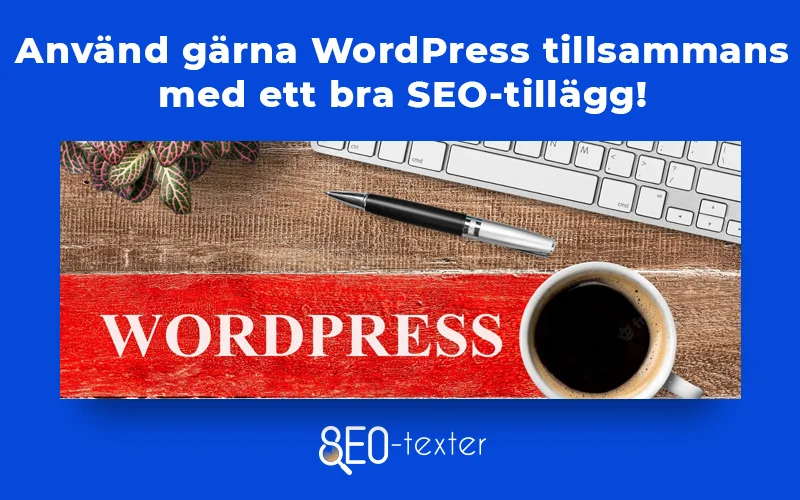 Anvand garna wordpress tillsammans med ett bra SEO tillagg