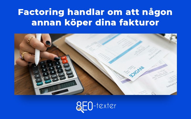 Factoring handlar om att nagon annan koper dina fakturor