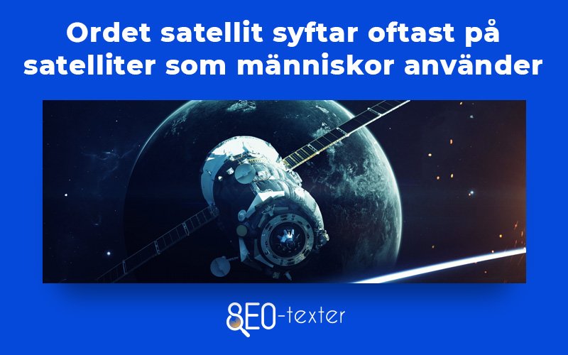 Ordet satellit syftar oftast pa satelliter som manniskor anvander