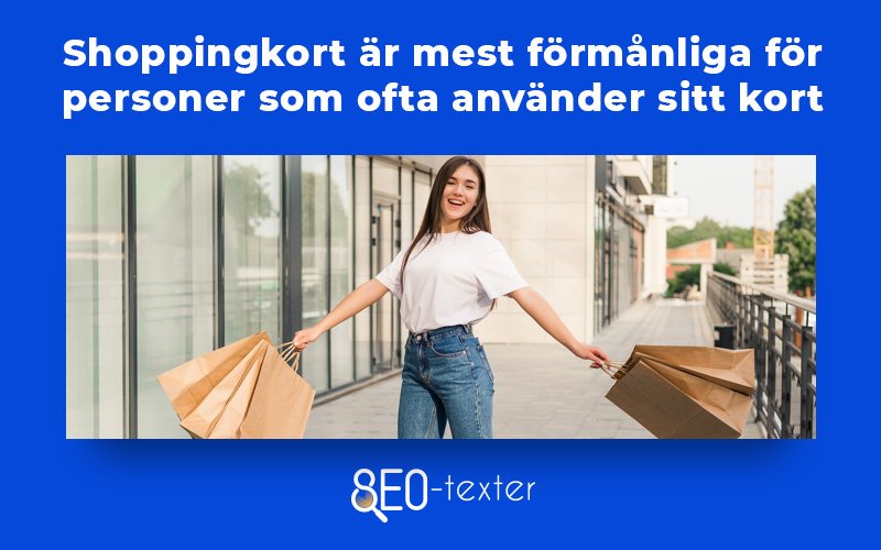 Shoppingkort ar som mest formanliga for personer som ofta anvander sitt kort